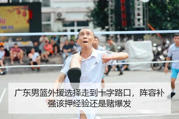 广东男篮外援选择走到十字路口，阵容补强该押经验还是赌爆发